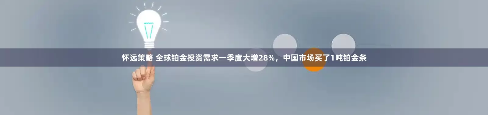 怀远策略 全球铂金投资需求一季度大增28%，中国市场买了1吨铂金条